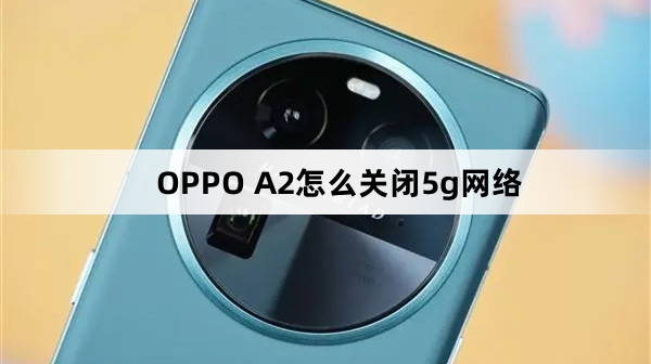 OPPO A2如何关闭5g网络