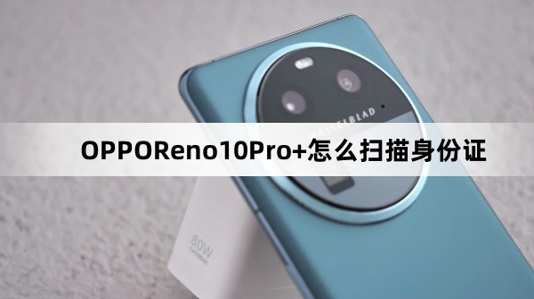 OPPOReno10Pro+如何扫描身份证