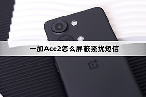 一加Ace2如何屏蔽骚扰短信