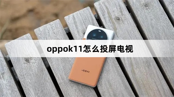 oppok11怎么投屏电视