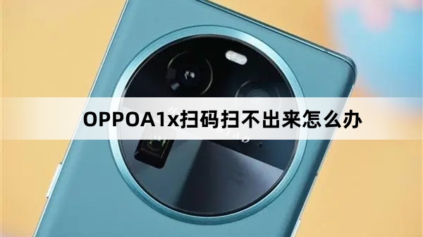 OPPOA1x为什么扫码扫不出来