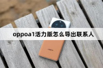 oppoa1活力版如何导出联系人