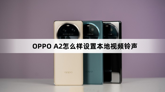 OPPO A2如何设置本地视频铃声