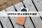 OPPOA1如何设置红外遥控