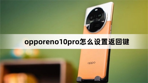 opporeno10pro怎么设置返回键