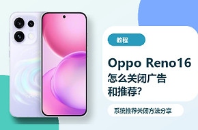 OppoReno16怎么关闭广告和推荐？系统推荐关闭方法分享