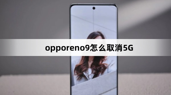 opporeno9如何取消5G