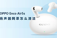 OPPO Enco Air5s扬声器网罩怎么清洁？