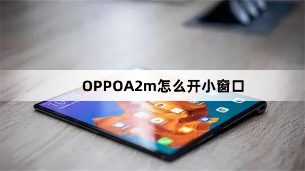 OPPOA2m如何开小窗口
