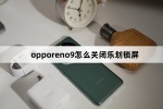 opporeno9如何关闭乐划锁屏