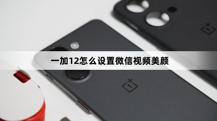 一加12设置微信视频美颜教程