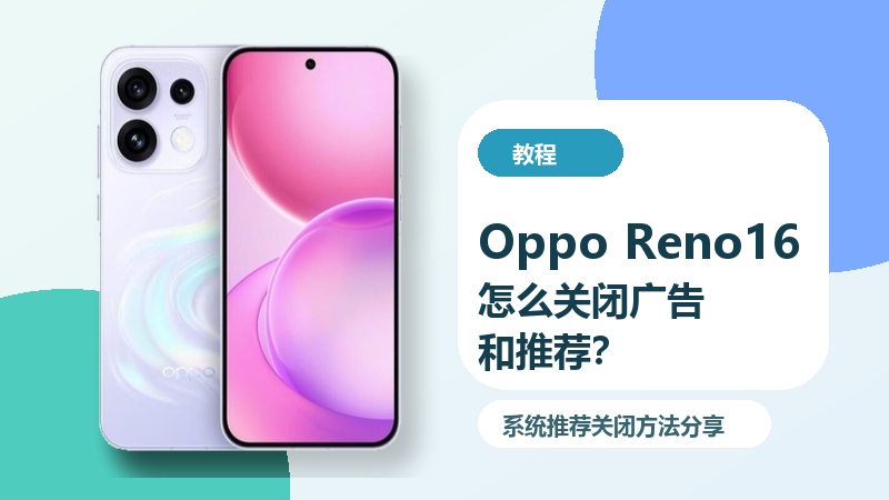 OppoReno16怎么关闭广告和推荐？系统推荐关闭方法分享