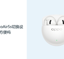 OPPOEncoAir5s切换设备方便吗？先确认蓝牙连接与配对逻辑