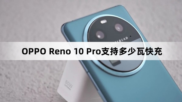 OPPO Reno 10 Pro支持多少瓦快充