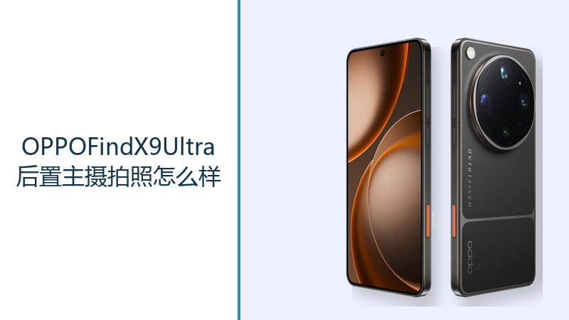 OPPOFindX9Ultra后置主摄拍照怎么样？2亿像素哈苏主摄保留更多细节
