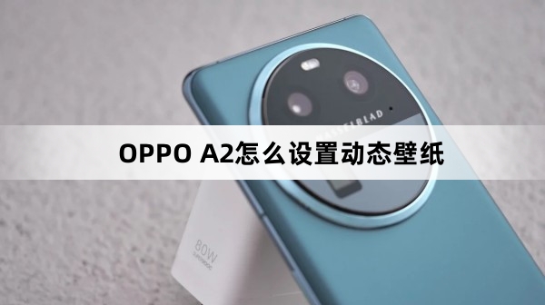 OPPO A2如何设置动态壁纸