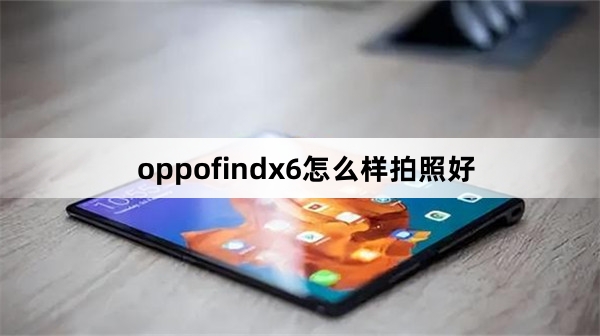 oppofindx6怎么才能拍照好