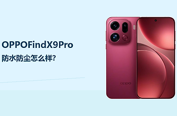 OPPOFindX9Pro防水防尘能力怎么样？日常使用更从容
