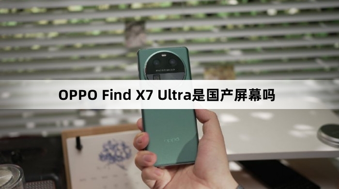 OPPO Find X7 Ultra屏幕是不是国产的