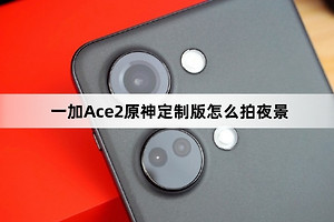 一加Ace2原神定制版如何拍夜景