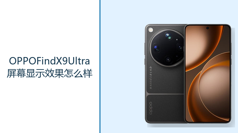 OPPOFindX9Ultra屏幕显示效果怎么样？6.82英寸2K144Hz屏幕带来更细腻画面