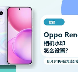 OppoReno16相机水印怎么设置？照片水印开启方法分享