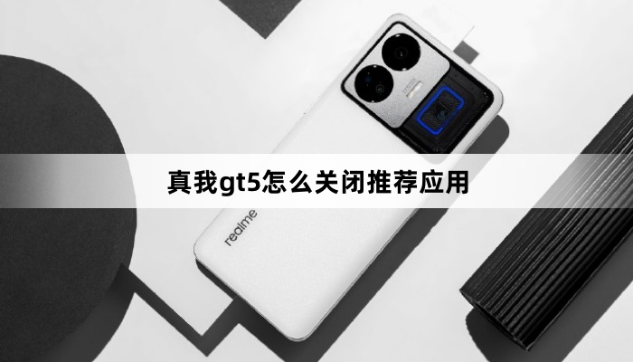 真我gt5如何关闭推荐应用