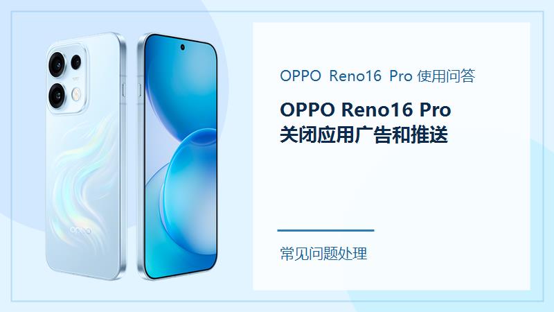 OPPO Reno16 Pro怎么关闭应用广告和推送？这几个入口别漏掉