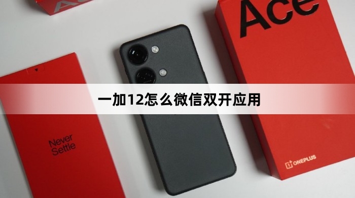 一加12如何微信双开应用