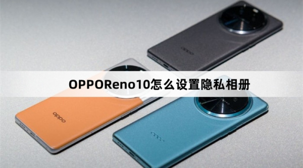 OPPOReno10如何设置隐私相册