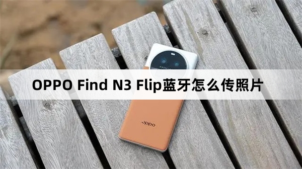 OPPO Find N3 Flip蓝牙如何传照片