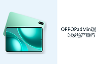 OPPOPadMini游戏时发热严重吗？旗舰平台需要结合负载判断