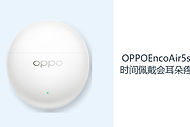 OPPOEncoAir5s长时间佩戴会耳朵疼吗？半入耳设计减轻耳部负担