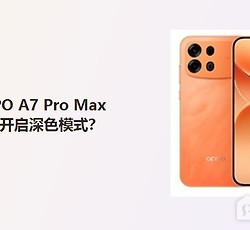 OPPO A7 Pro Max怎么开启深色模式？