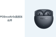 OPPOEncoAir5s音质怎么样？半入耳耳机更重均衡与耐听
