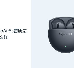 OPPOEncoAir5s音质怎么样？半入耳耳机更重均衡与耐听