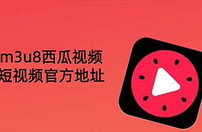 m3u8西瓜视频短视频官方地址 m3u8西瓜视频ai短剧在线看直接进入