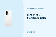 OPPO K15 Pro+怎么关闭应用广告推送？通知推荐这样管理