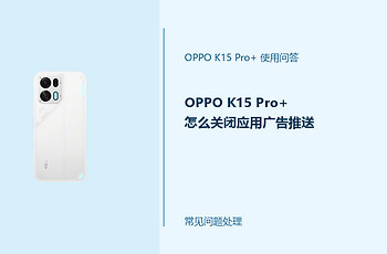OPPO K15 Pro+怎么关闭应用广告推送？通知推荐这样管理
