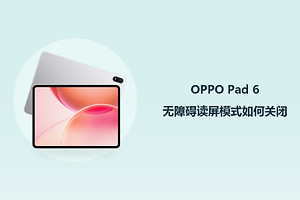 OPPO Pad 6无障碍读屏模式如何关闭？