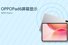 OPPOPad6怎么显示更清晰？3K高刷大屏表现更好