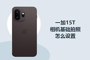 一加15T相机基础拍照怎么设置？