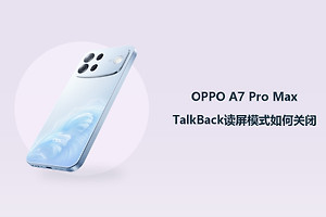 OPPO A7 Pro MaxTalkBack读屏模式如何关闭？