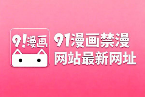 91漫画禁漫网站最新网址 91漫画下拉式网页进入地址