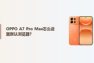 OPPO A7 Pro Max怎么设置默认浏览器？