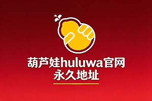 葫芦娃huluwa官网永久地址  huluwa官网首页登录链接