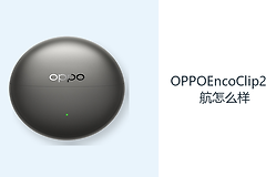 OPPOEncoClip2续航怎么样？充电盒提供约47小时理论待机