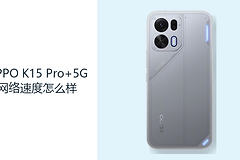OPPO K15 Pro+5G网络速度怎么样？覆盖与Wi-Fi7共同影响连接表现