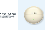 OPPOEncoClip2看视频音画同步吗？蓝牙6.1满足日常影音连接