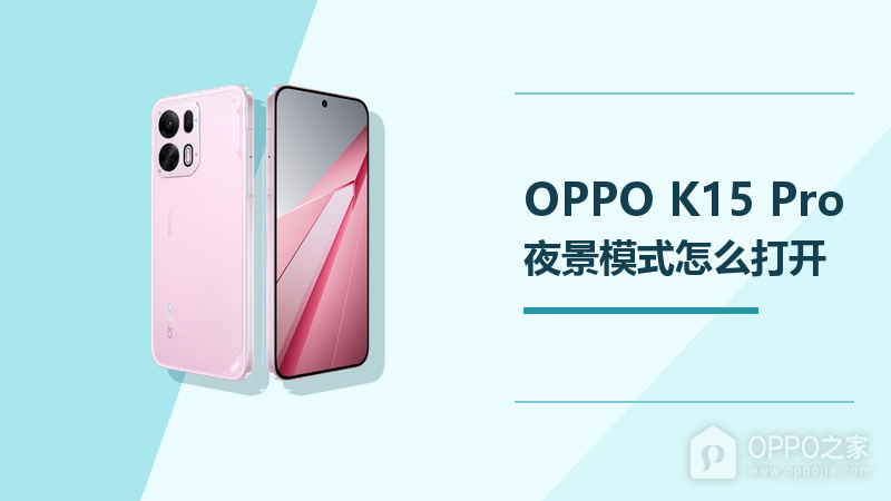 OPPO K15 Pro夜景模式怎么打开？暗光拍摄方法分享